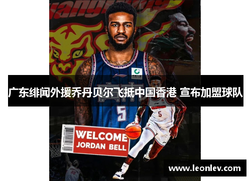广东绯闻外援乔丹贝尔飞抵中国香港 宣布加盟球队