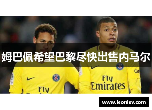 姆巴佩希望巴黎尽快出售内马尔